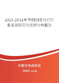 2025-2031年中国创意台灯行业发展研究与前景分析报告 2025-2031年中国创意台灯行业发展研究与前景分析报告