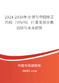 2024-2030年全球与中国单正丙胺(MNPA)行业发展全面调研与未来趋势 2024-2030年全球与中国单正丙胺(MNPA)行业发展全面调研与未来趋势