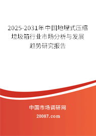 2025-2031年中国地埋式压缩垃圾箱行业市场分析与发展趋势研究报告 2025-2031年中国地埋式压缩垃圾箱行业市场分析与发展趋势研究报告