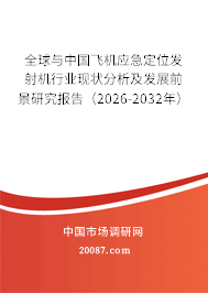 全球与中国飞机应急定位发射机行业现状分析及发展前景研究报告（2026-2032年）