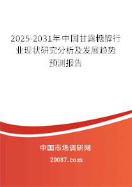 2025-2031年中国甘露糖醇行业现状研究分析及发展趋势预测报告 2025-2031年中国甘露糖醇行业现状研究分析及发展趋势预测报告