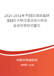 2025-2031年中国高端装备制造园区市场深度调查分析及发展前景研究报告