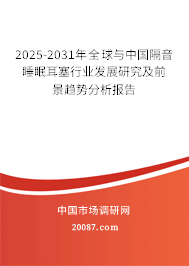 2025-2031年全球与中国隔音睡眠耳塞行业发展研究及前景趋势分析报告 2025-2031年全球与中国隔音睡眠耳塞行业发展研究及前景趋势分析报告