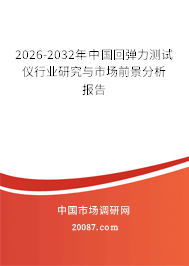 2026-2032年中国回弹力测试仪行业研究与市场前景分析报告