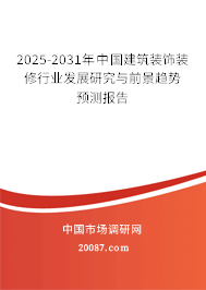 2025-2031年中国建筑装饰装修行业发展研究与前景趋势预测报告 2025-2031年中国建筑装饰装修行业发展研究与前景趋势预测报告