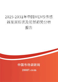 2025-2031年中国MEMS传感器发展现状及前景趋势分析报告 2025-2031年中国MEMS传感器发展现状及前景趋势分析报告