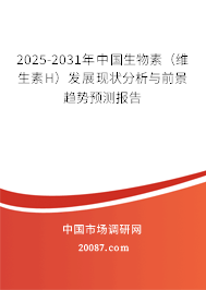 2025-2031年中国生物素（维生素H）发展现状分析与前景趋势预测报告