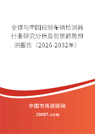 全球与中国视频车辆检测器行业研究分析及前景趋势预测报告（2026-2032年）