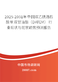 2025-2031年中国双乙酰酒石酸单双甘油酯（DATEM）行业现状与前景趋势预测报告