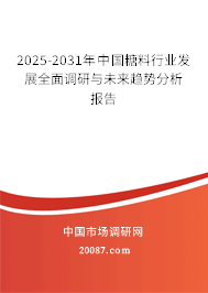 2025-2031年中国糖料行业发展全面调研与未来趋势分析报告