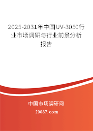 2025-2031年中国UV-3050行业市场调研与行业前景分析报告 2025-2031年中国UV-3050行业市场调研与行业前景分析报告