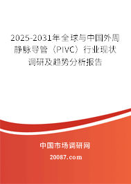 2025-2031年全球与中国外周静脉导管(PIVC)行业现状调研及趋势分析报告 2025-2031年全球与中国外周静脉导管(PIVC)行业现状调研及趋势分析报告