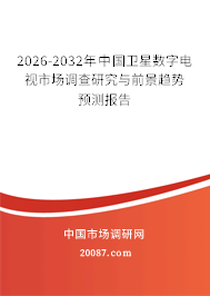 2026-2032年中国卫星数字电视市场调查研究与前景趋势预测报告 2026-2032年中国卫星数字电视市场调查研究与前景趋势预测报告