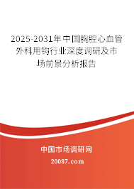 2025-2031年中国胸腔心血管外科用钩行业深度调研及市场前景分析报告 2025-2031年中国胸腔心血管外科用钩行业深度调研及市场前景分析报告