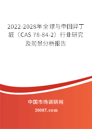 2022-2028年全球与中国异丁醛(CAS 78-84-2)行业研究及前景分析报告 2022-2028年全球与中国异丁醛(CAS 78-84-2)行业研究及前景分析报告
