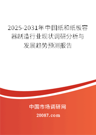 2025-2031年中国纸和纸板容器制造行业现状调研分析与发展趋势预测报告